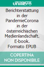Berichterstattung in der PandemieCorona in der österreichischen Medienlandschaft. E-book. Formato EPUB ebook