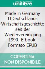 Made in Germany IIDeutschlands Wirtschaftsgeschichte seit der Wiedervereinigung 1990. E-book. Formato EPUB ebook