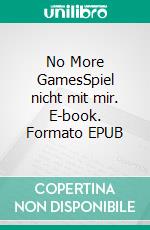 No More GamesSpiel nicht mit mir. E-book. Formato EPUB ebook
