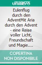 Eulenflug durch den AdventMit Aria durch den Advent - eine Reise voller Licht, Freundschaft und Magie. E-book. Formato EPUB ebook