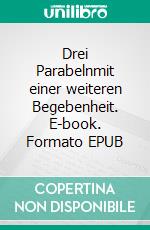 Drei Parabelnmit einer weiteren Begebenheit. E-book. Formato EPUB ebook