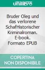 Bruder Oleg und das verlorene SchafHistorischer Kriminalroman. E-book. Formato EPUB ebook