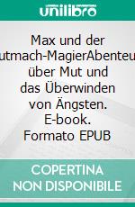 Max und der Mutmach-MagierAbenteuer über Mut und das Überwinden von Ängsten. E-book. Formato EPUB ebook