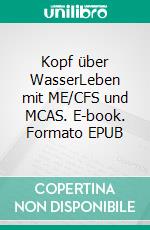 Kopf über WasserLeben mit ME/CFS und MCAS. E-book. Formato EPUB ebook