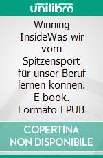 Winning InsideWas wir vom Spitzensport für unser Beruf lernen können. E-book. Formato EPUB ebook