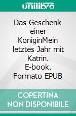 Das Geschenk einer KöniginMein letztes Jahr mit Katrin. E-book. Formato EPUB ebook