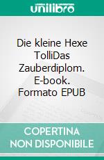 Die kleine Hexe TolliDas Zauberdiplom. E-book. Formato EPUB ebook