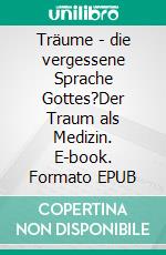 Träume - die vergessene Sprache Gottes?Der Traum als Medizin. E-book. Formato EPUB ebook