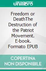 Freedom or DeathThe Destruction of the Patriot Movement. E-book. Formato EPUB ebook