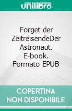 Forget der ZeitreisendeDer Astronaut. E-book. Formato EPUB ebook