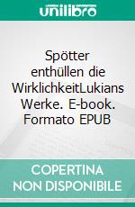 Spötter enthüllen die WirklichkeitLukians Werke. E-book. Formato EPUB ebook