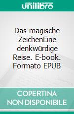 Das magische ZeichenEine denkwürdige Reise. E-book. Formato EPUB ebook