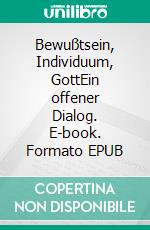 Bewußtsein, Individuum, GottEin offener Dialog. E-book. Formato EPUB ebook
