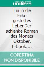 Ein in die Ecke gestelltes LebenDer schlanke Roman des Monats Oktober. E-book. Formato EPUB ebook