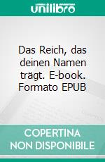 Das Reich, das deinen Namen trägt. E-book. Formato EPUB ebook