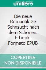 Die neue RomantikDie Sehnsucht nach dem Schönen. E-book. Formato EPUB ebook