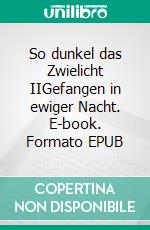 So dunkel das Zwielicht IIGefangen in ewiger Nacht. E-book. Formato EPUB ebook