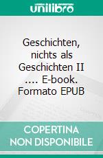 Geschichten, nichts als Geschichten II .... E-book. Formato EPUB ebook