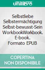 Selbstliebe Selbstermächtigung Selbst-bewusst-Sein WorkbookWorkbook. E-book. Formato EPUB ebook
