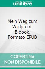 Mein Weg zum Wildpferd. E-book. Formato EPUB ebook