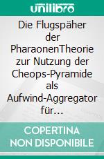Die Flugspäher der PharaonenTheorie zur Nutzung der Cheops-Pyramide als Aufwind-Aggregator für Hängegleiter. E-book. Formato EPUB ebook