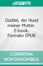 Düddel, der Hund meiner Mutter. E-book. Formato EPUB ebook