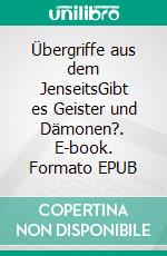 Übergriffe aus dem JenseitsGibt es Geister und Dämonen?. E-book. Formato EPUB ebook