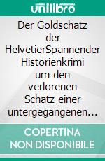 Der Goldschatz der HelvetierSpannender Historienkrimi um den verlorenen Schatz einer untergegangenen Kultur. E-book. Formato EPUB ebook