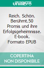 Reich. Schön. Berühmt.50 Promis und ihre Erfolgsgeheimnisse. E-book. Formato EPUB ebook