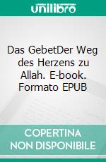 Das GebetDer Weg des Herzens zu Allah. E-book. Formato EPUB ebook