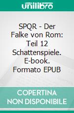 SPQR - Der Falke von Rom: Teil 12 Schattenspiele. E-book. Formato EPUB ebook