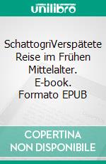 SchattogriVerspätete Reise im Frühen Mittelalter. E-book. Formato EPUB ebook