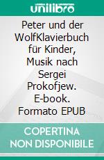 Peter und der WolfKlavierbuch für Kinder, Musik nach Sergei Prokofjew. E-book. Formato EPUB ebook