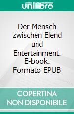 Der Mensch zwischen Elend und Entertainment. E-book. Formato EPUB ebook