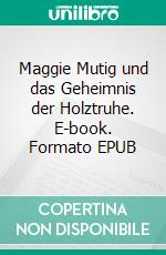 Maggie Mutig und das Geheimnis der Holztruhe. E-book. Formato EPUB ebook