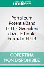 Portal zum PotentialBand I-III - Gedanken dazu. E-book. Formato EPUB ebook