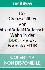 Der Grenzschützer von WittenfördenMörderischer Wahn in der DDR. E-book. Formato EPUB ebook