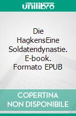 Die HagkensEine Soldatendynastie. E-book. Formato EPUB ebook