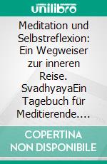 Meditation und Selbstreflexion: Ein Wegweiser zur inneren Reise. SvadhyayaEin Tagebuch für Meditierende. E-book. Formato EPUB ebook