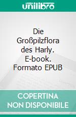 Die Großpilzflora des Harly. E-book. Formato EPUB ebook