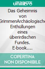 Das Geheimnis von GrimmenArchäologische Enthüllungen eines überirdischen Fundes. E-book. Formato EPUB ebook