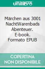 Märchen aus 3001 NachtWarenbads Abenteuer. E-book. Formato EPUB ebook
