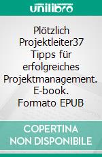 Plötzlich Projektleiter37 Tipps für erfolgreiches Projektmanagement. E-book. Formato EPUB ebook
