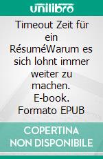 Timeout Zeit für ein RésuméWarum es sich lohnt immer weiter zu machen. E-book. Formato EPUB ebook