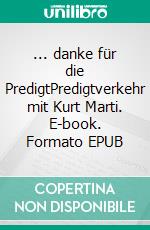 ... danke für die PredigtPredigtverkehr mit Kurt Marti. E-book. Formato EPUB ebook
