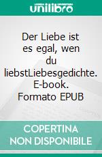 Der Liebe ist es egal, wen du liebstLiebesgedichte. E-book. Formato EPUB ebook