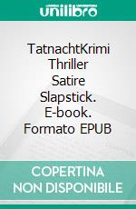 TatnachtKrimi Thriller Satire Slapstick. E-book. Formato EPUB ebook