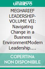 MEGHARIEF LEADERSHIP- VOLUME VII: Navigating Change in a Business EnvironmentModern Leadership. E-book. Formato EPUB ebook