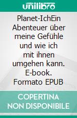 Planet-IchEin Abenteuer über meine Gefühle und wie ich mit ihnen umgehen kann. E-book. Formato EPUB ebook