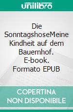 Die SonntagshoseMeine Kindheit auf dem Bauernhof. E-book. Formato EPUB ebook